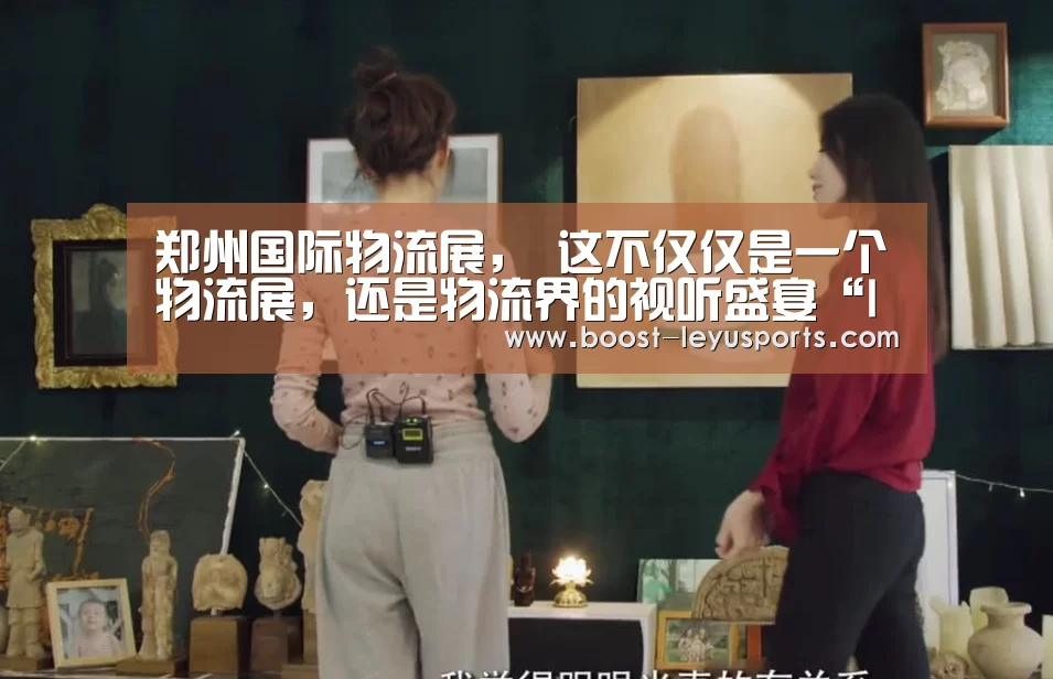 郑州国际物流展, 这不仅仅是一个物流展,还是物流界的视听盛宴“leyu”(图3) 乐鱼
